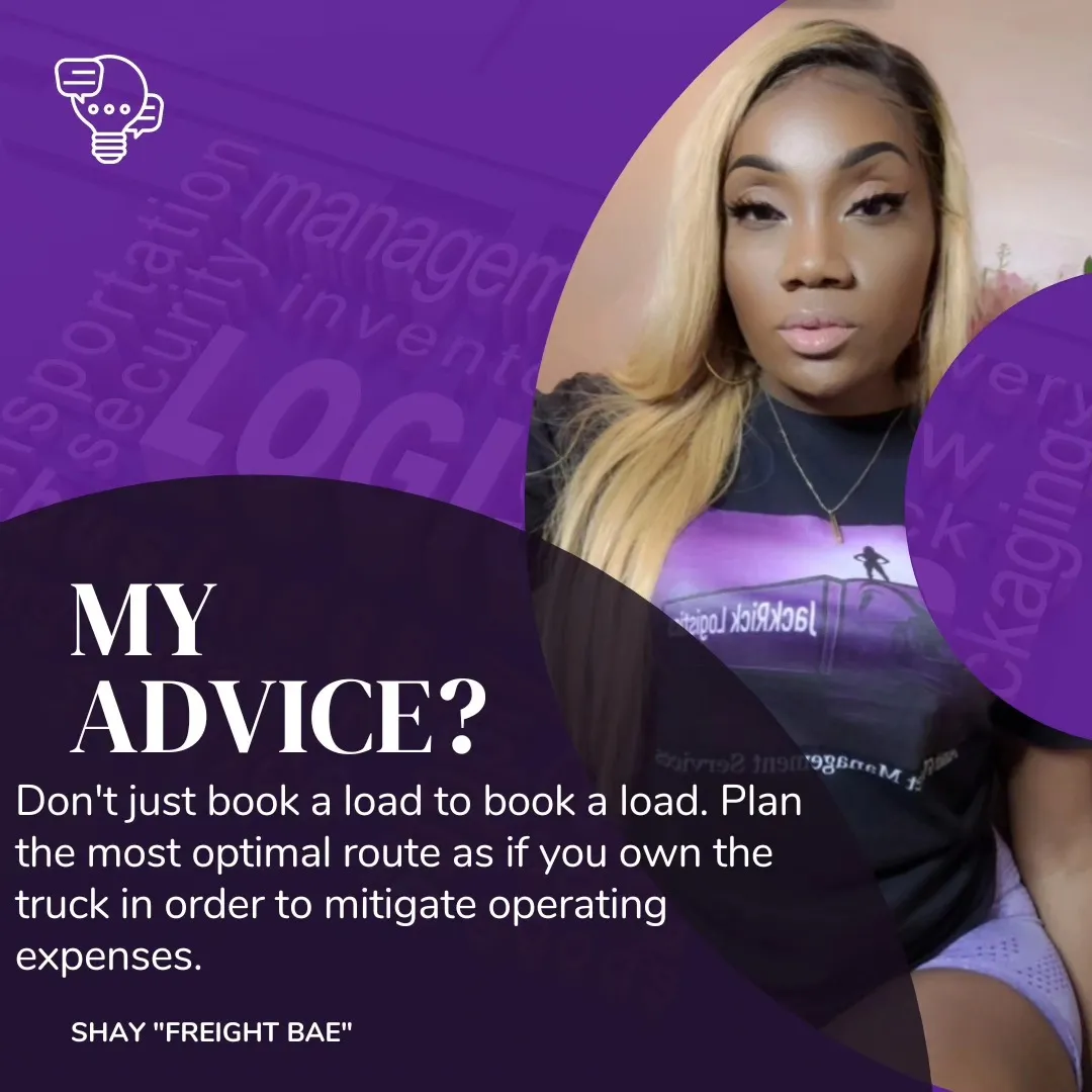 Slide headed "My advice?": "Don't just book a load to book a load. Plan the most optimal route as if you own the truck in order to mitigate operating expenses." Signed Shay, "Freight Bae".