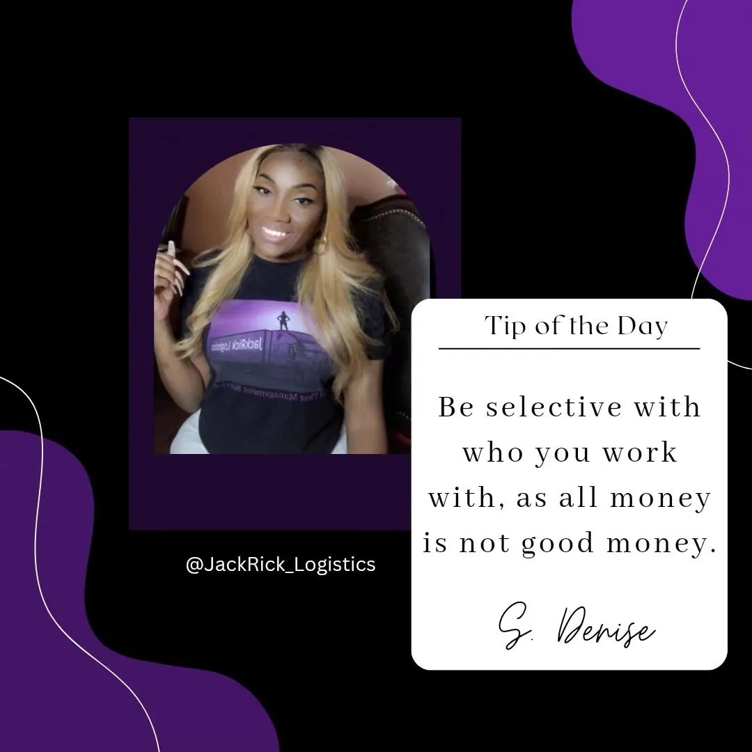 Tip of the day: "Be selective with who you work with, as all money is not good money." Signed S. Denise.