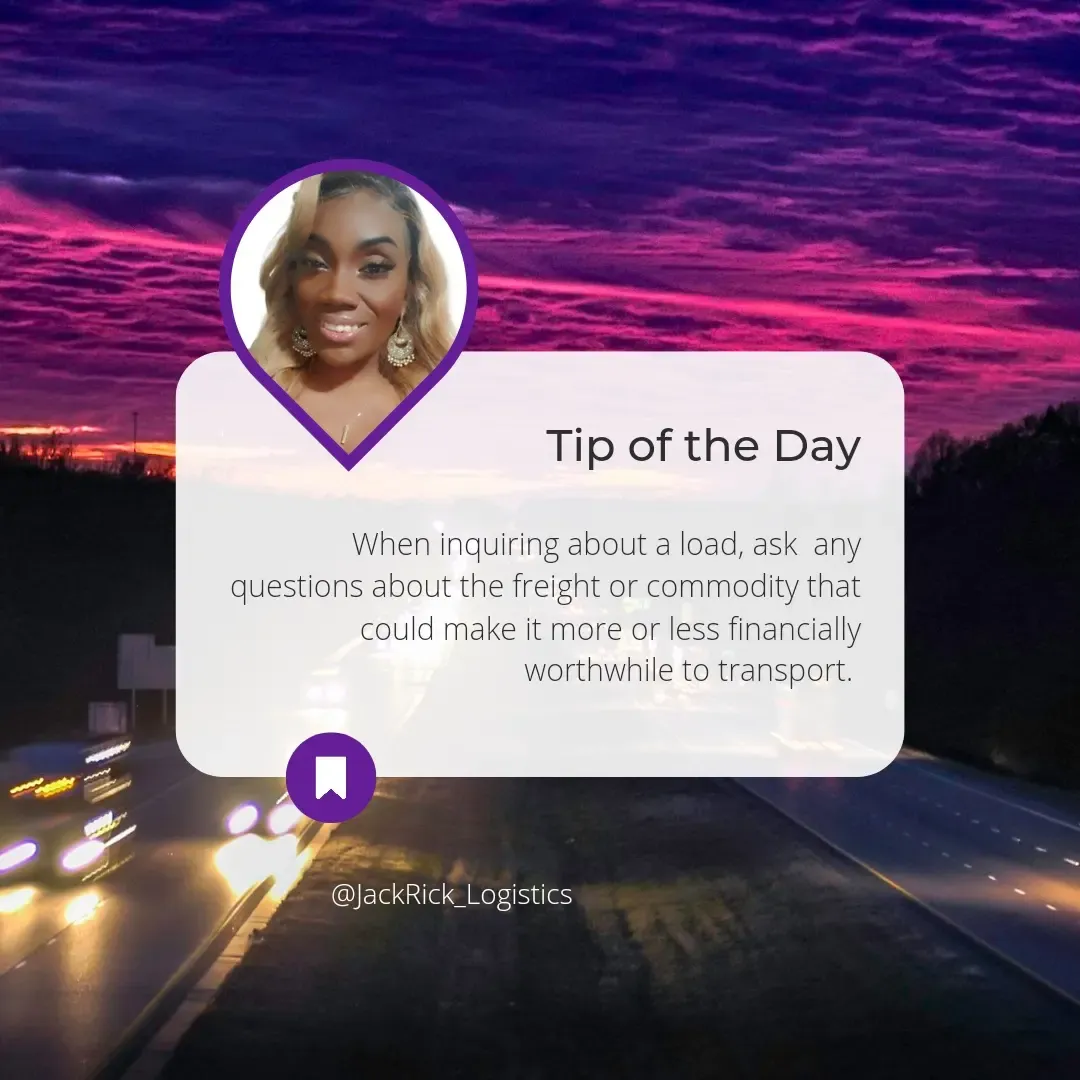 Tip of the day: when inquiring about a load, ask any questions about the freight or commodity that could make it more or less financially worthwhile to transport.